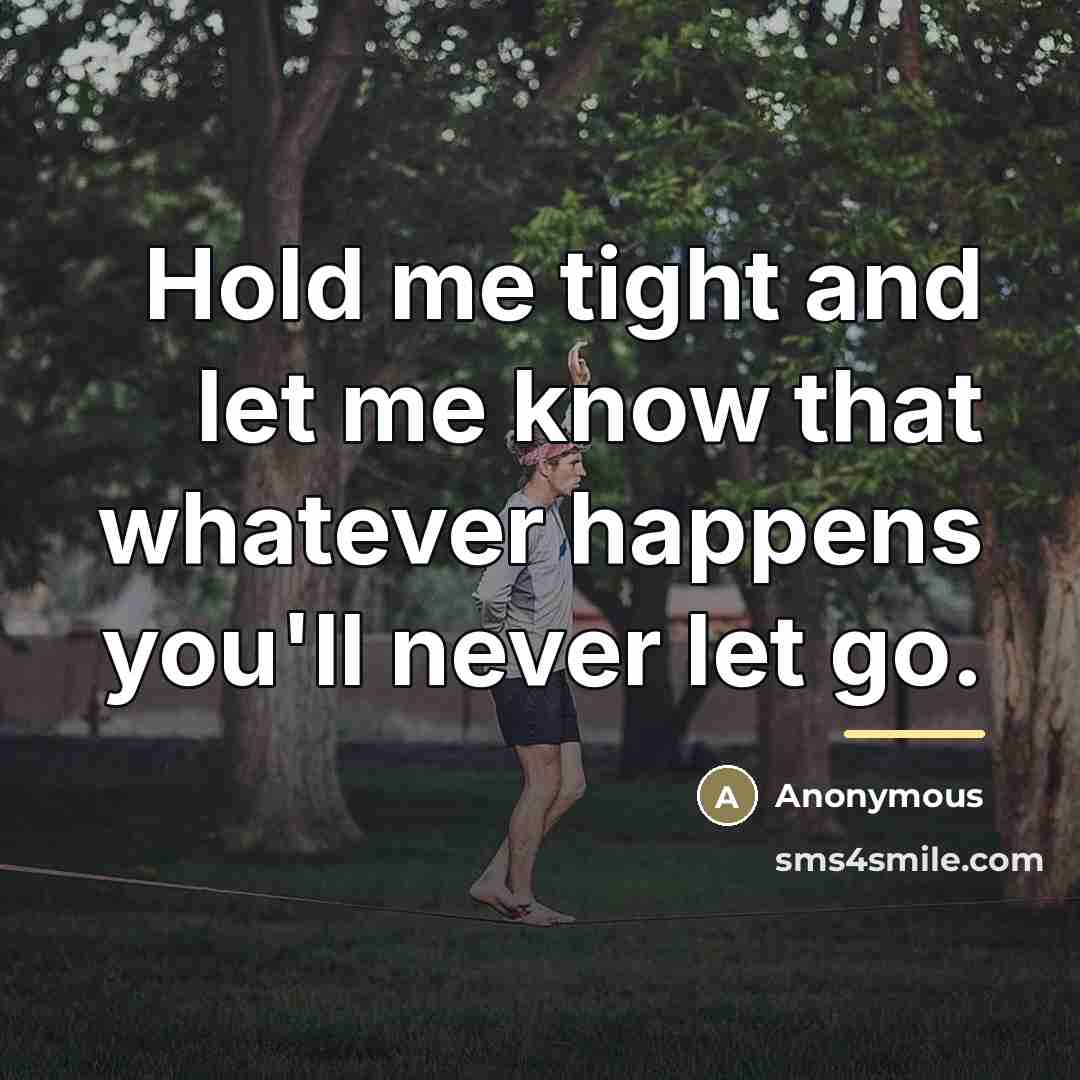 “Hold me tight and let me know that whatever happens…” quote by Anonymous