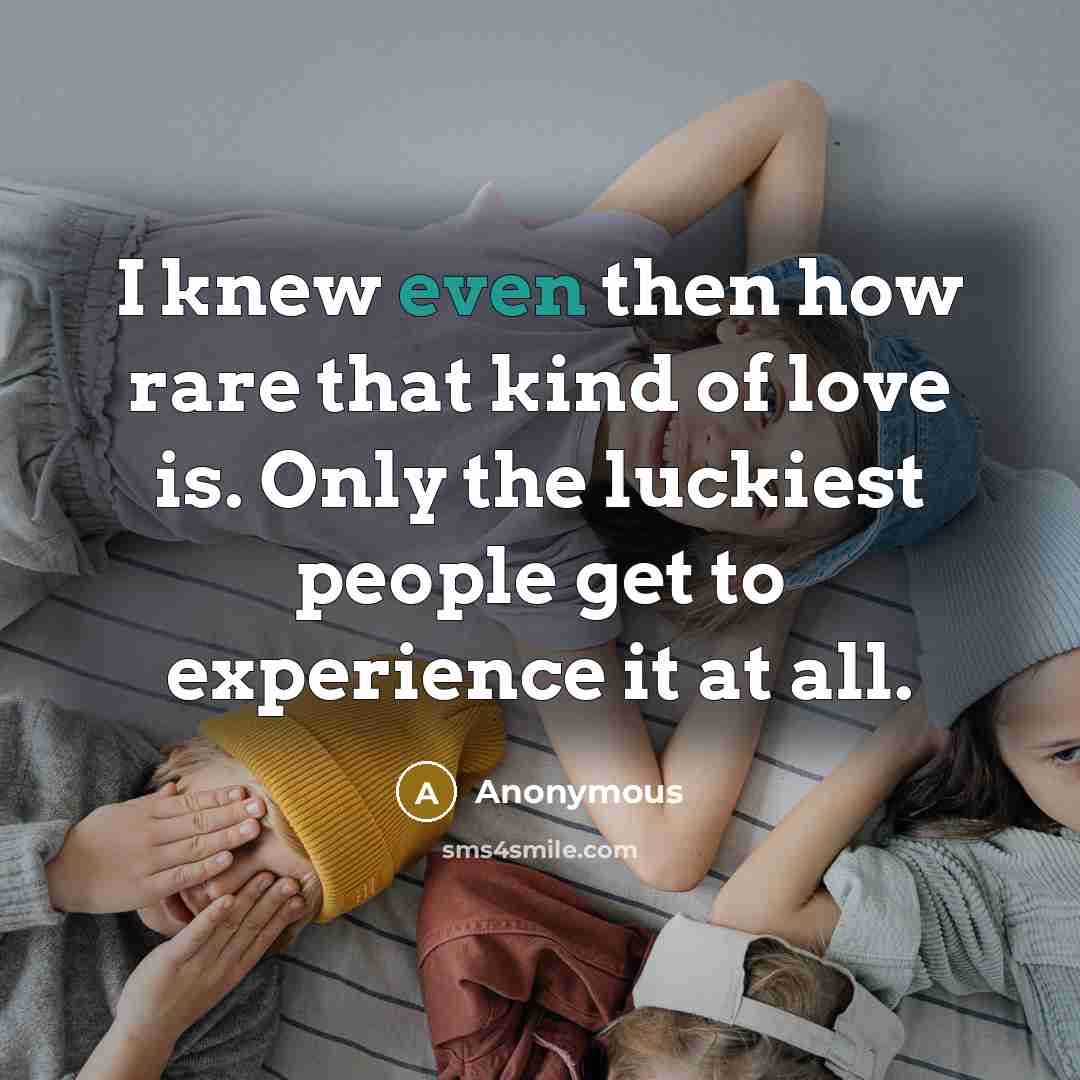 “I knew even then how rare that kind of love…” quote by Anonymous