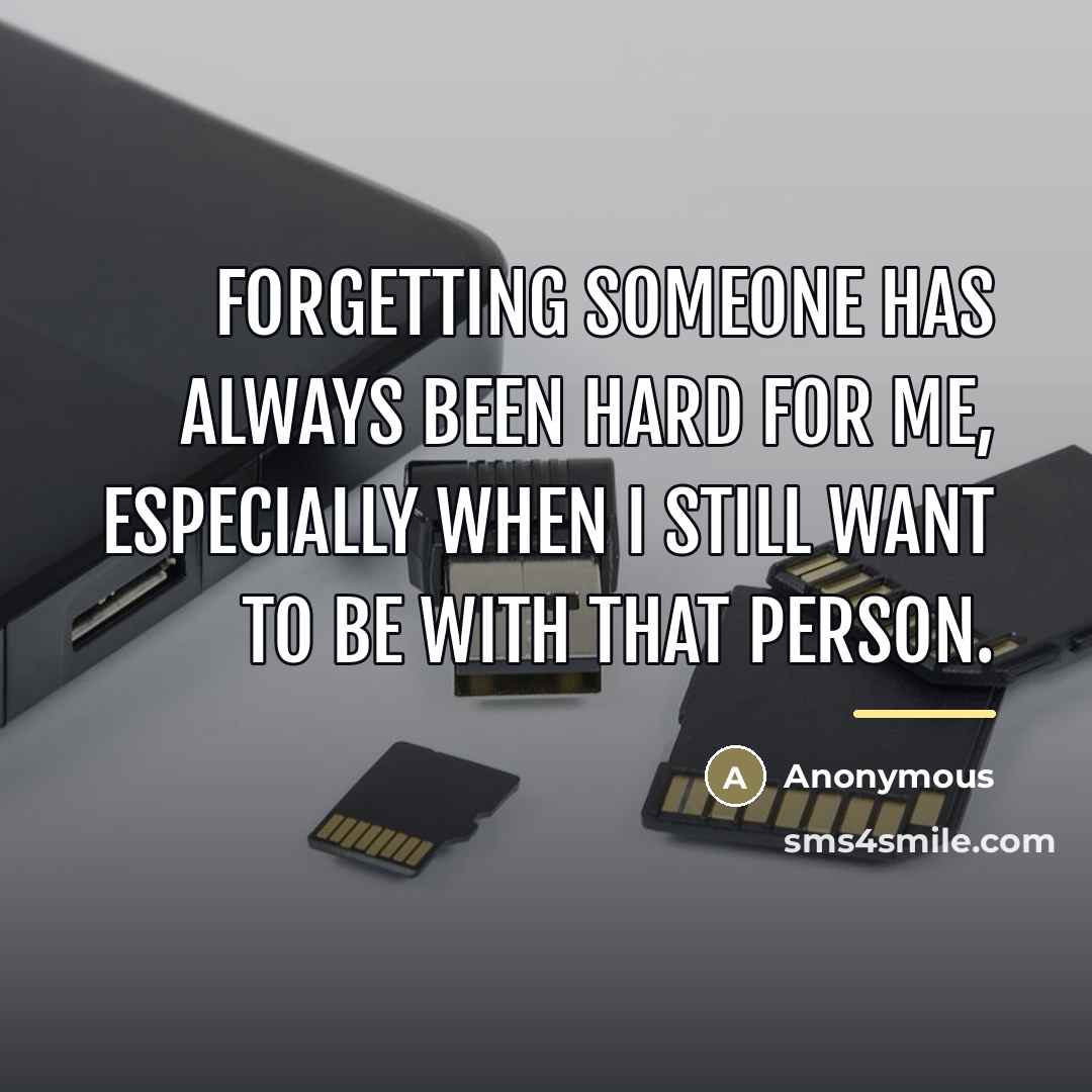 “Forgetting someone has always been hard for me, especially when…” quote by Anonymous