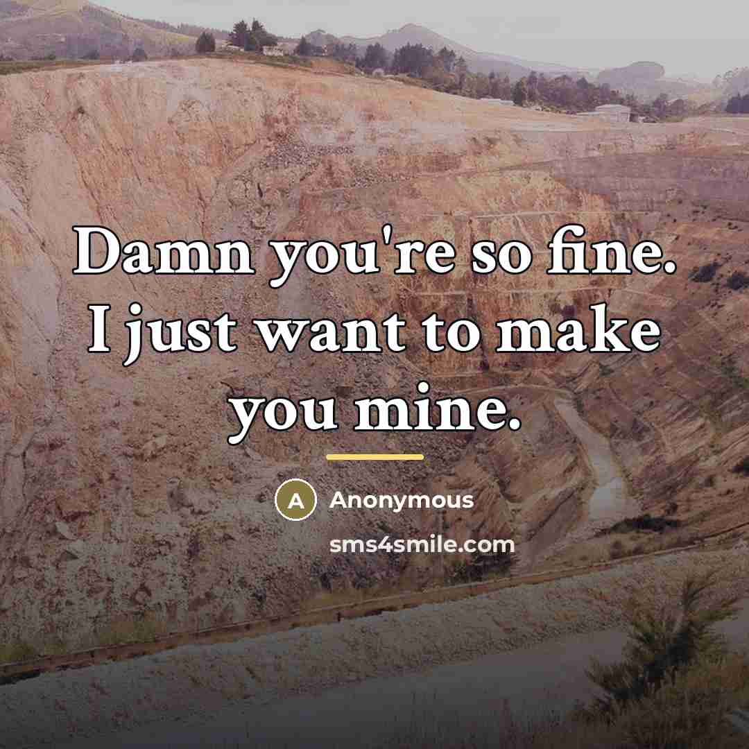 “Damn you're so fine. I just want to make you…” quote by Anonymous