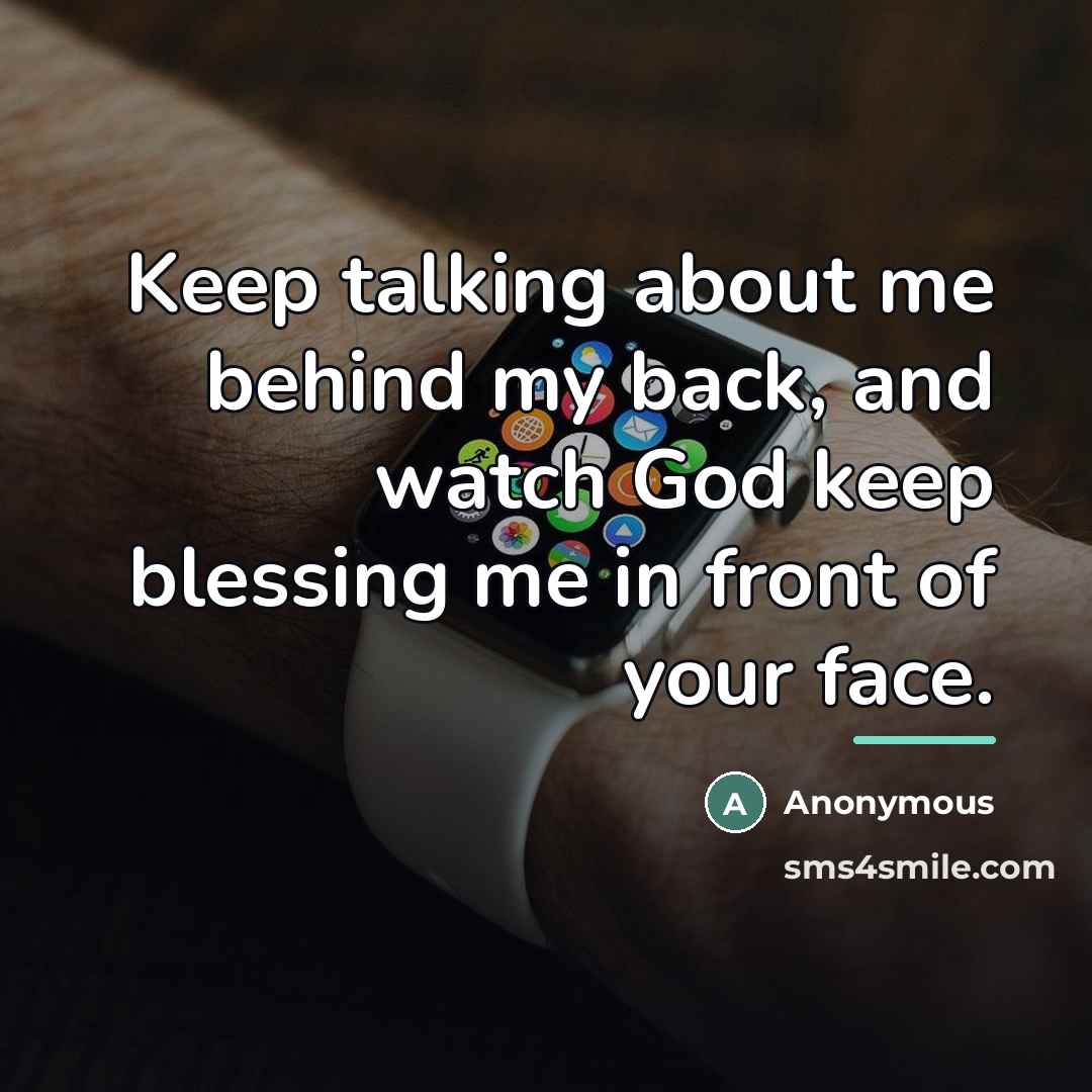 “Keep talking about me behind my back, and watch God…” quote by Anonymous