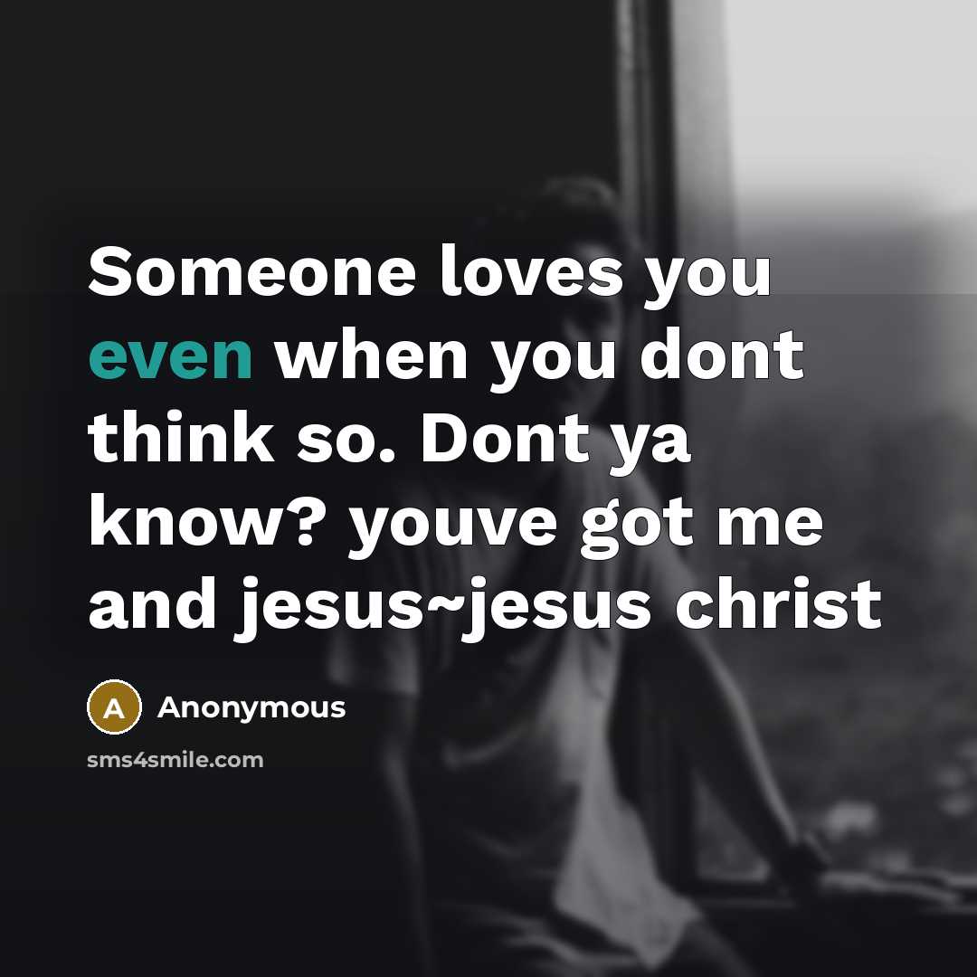 “Someone loves you even when you dont think so. Dont…” quote by Anonymous