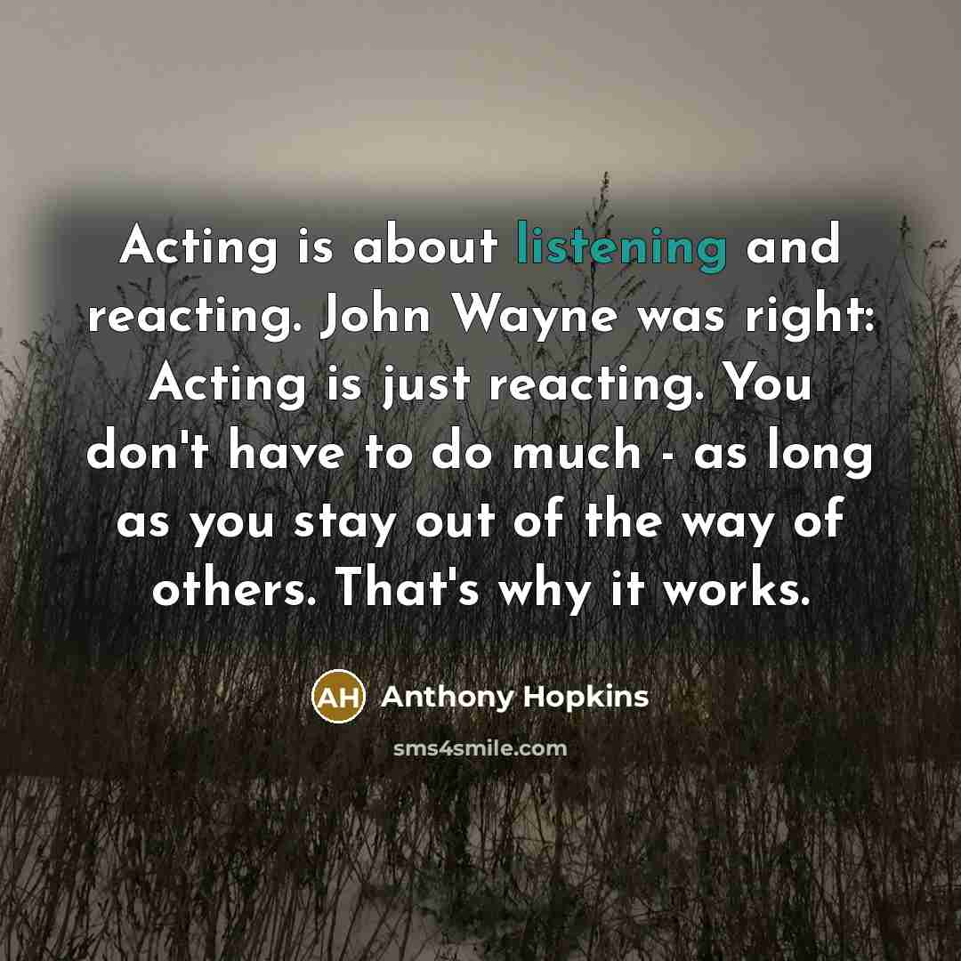 “Acting is about listening and reacting. John Wayne was right:…” quote by Anthony Hopkins