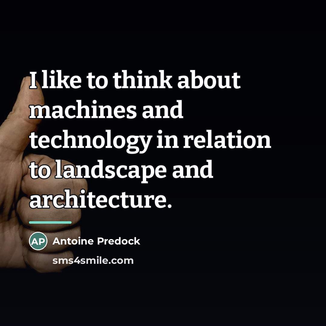 “I like to think about machines and technology in relation…” quote by Antoine Predock