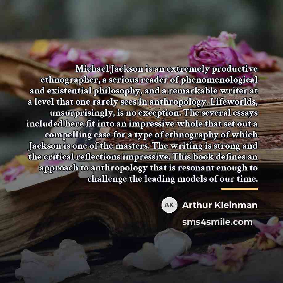 “Michael Jackson is an extremely productive ethnographer, a serious reader…” quote by Arthur Kleinman