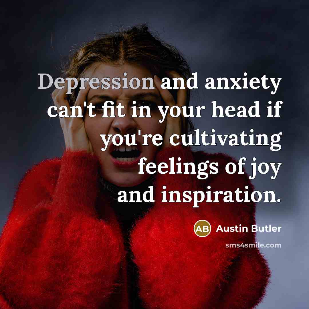 “Depression and anxiety can't fit in your head if you're…” quote by Austin Butler