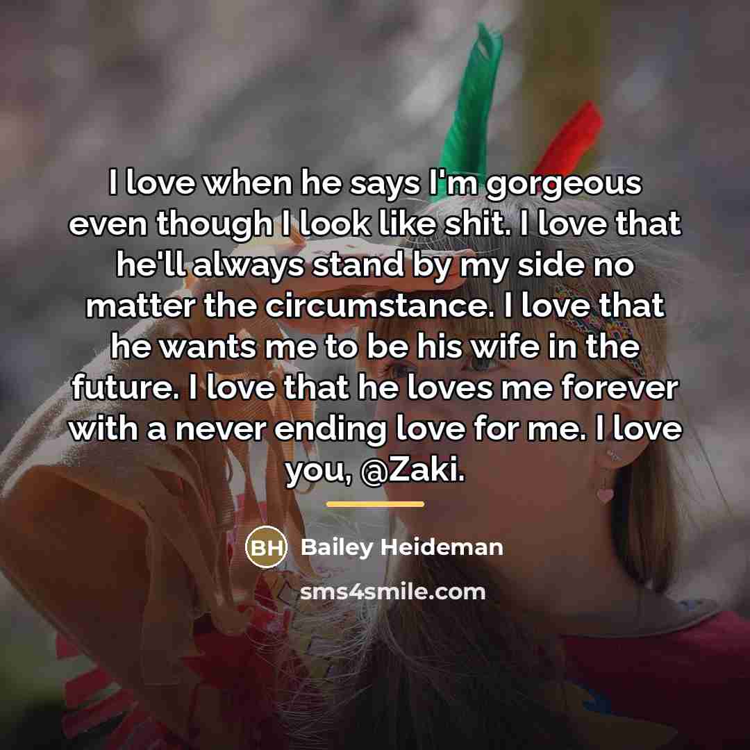 “I love when he says I'm gorgeous even though I…” quote by Bailey Heideman