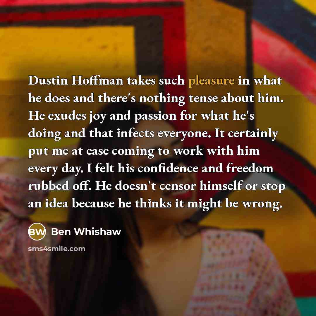 “Dustin Hoffman takes such pleasure in what he does and…” quote by Ben Whishaw