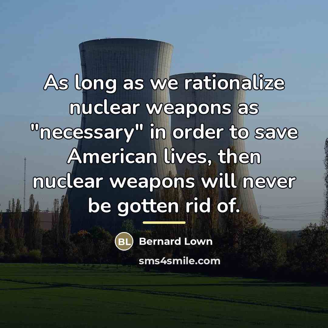 “As long as we rationalize nuclear weapons as "necessary" in…” quote by Bernard Lown