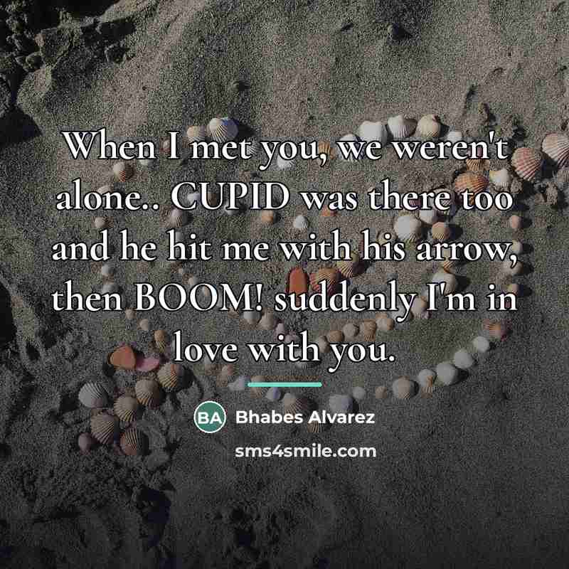 “When I met you, we weren't alone.. CUPID was there…” quote by Bhabes Alvarez