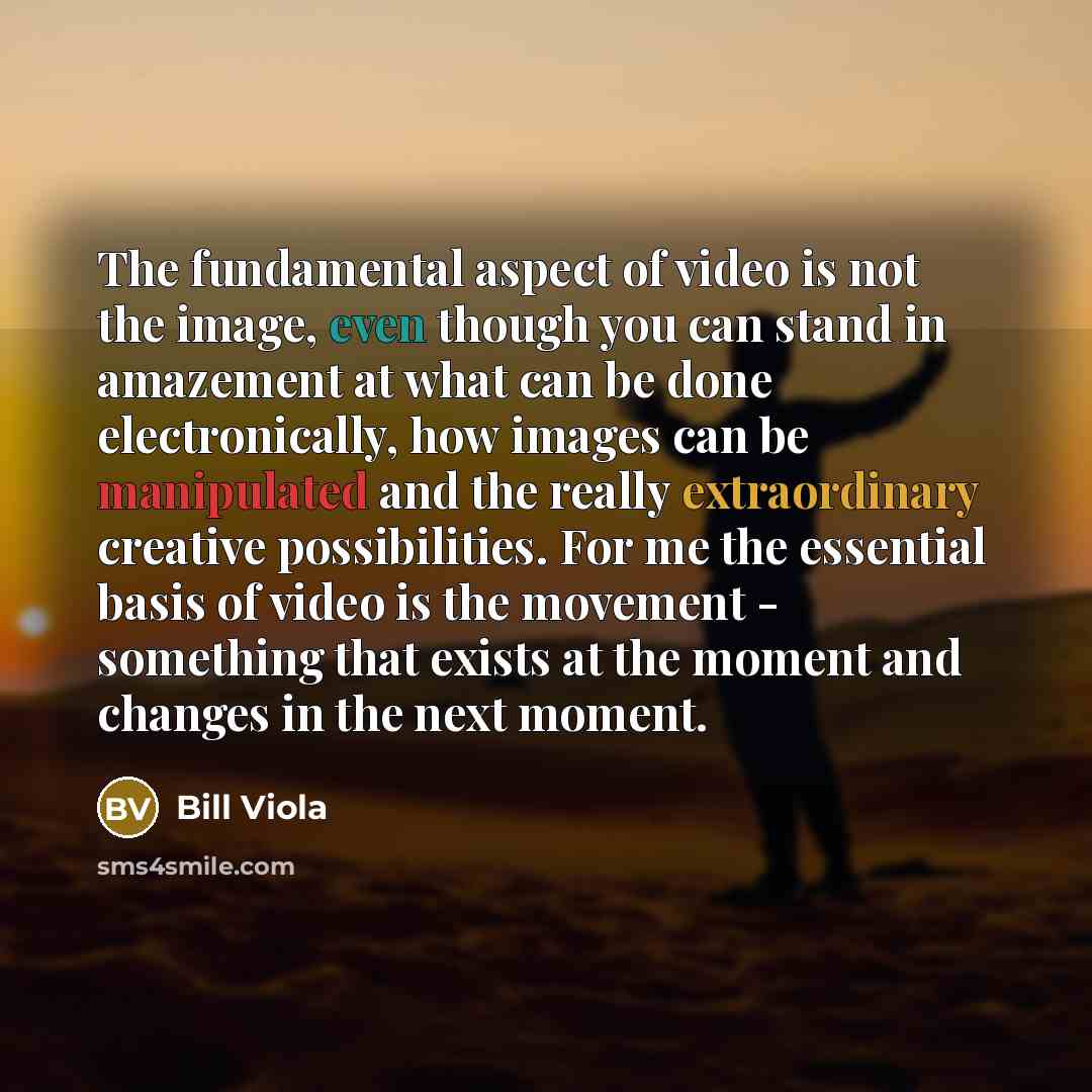 “The fundamental aspect of video is not the image, even…” quote by Bill Viola