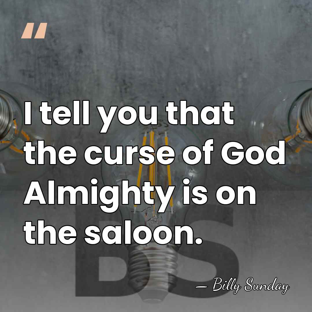 I tell you that the curse of God Almighty is on the&hellip; - Billy Sunday