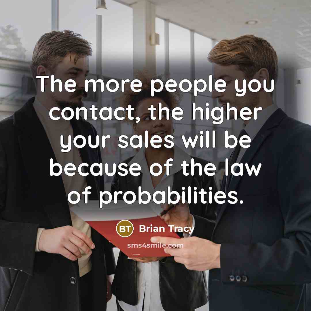 “The more people you contact, the higher your sales will…” quote by Brian Tracy