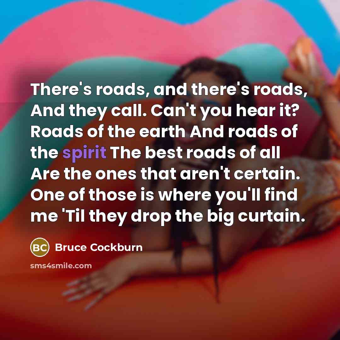 “There's roads, and there's roads, And they call. Can't you…” quote by Bruce Cockburn