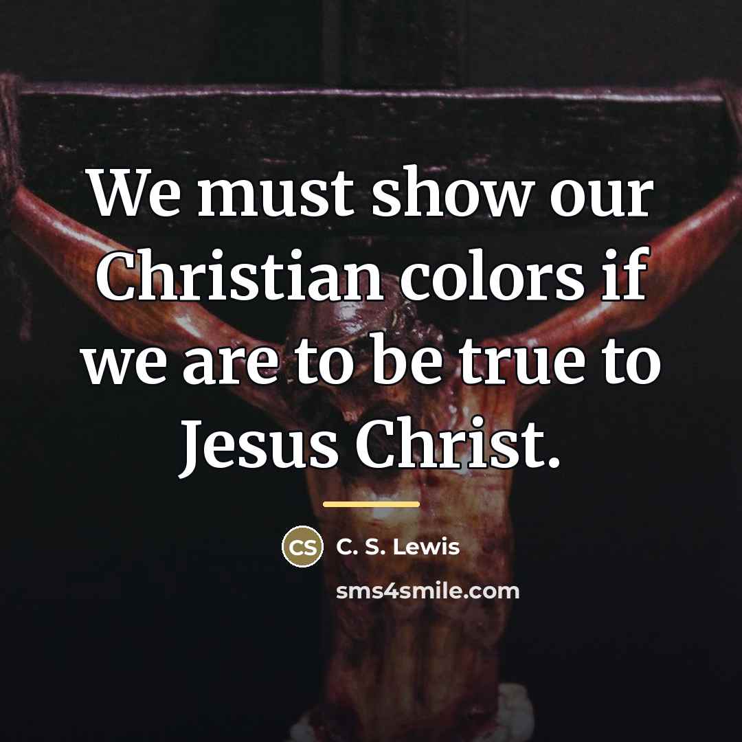 “We must show our Christian colors if we are to…” quote by C. S. Lewis
