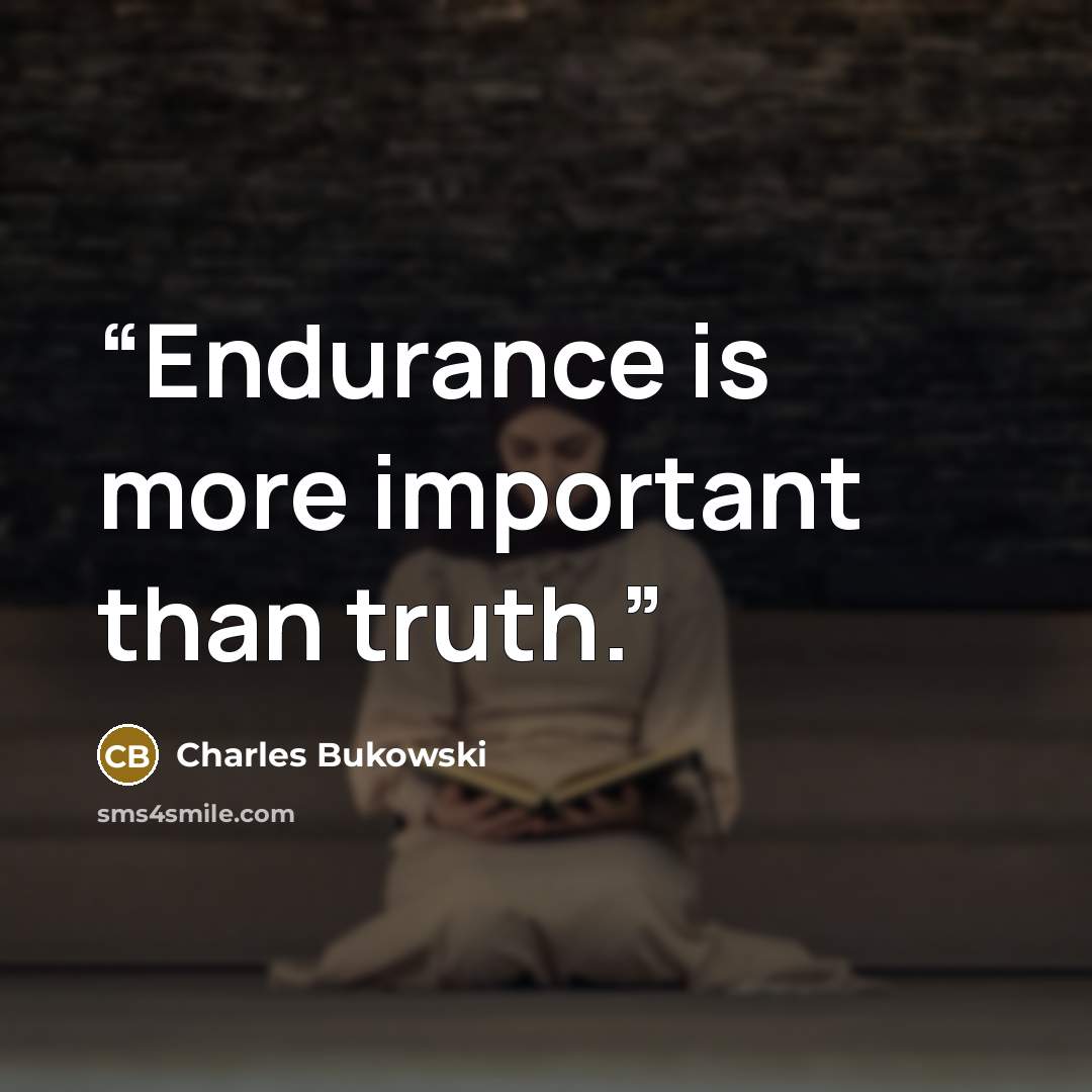 “Endurance is more important than truth.” quote by Charles Bukowski