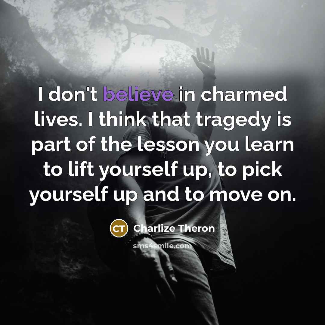 “I don't believe in charmed lives. I think that tragedy…” quote by Charlize Theron