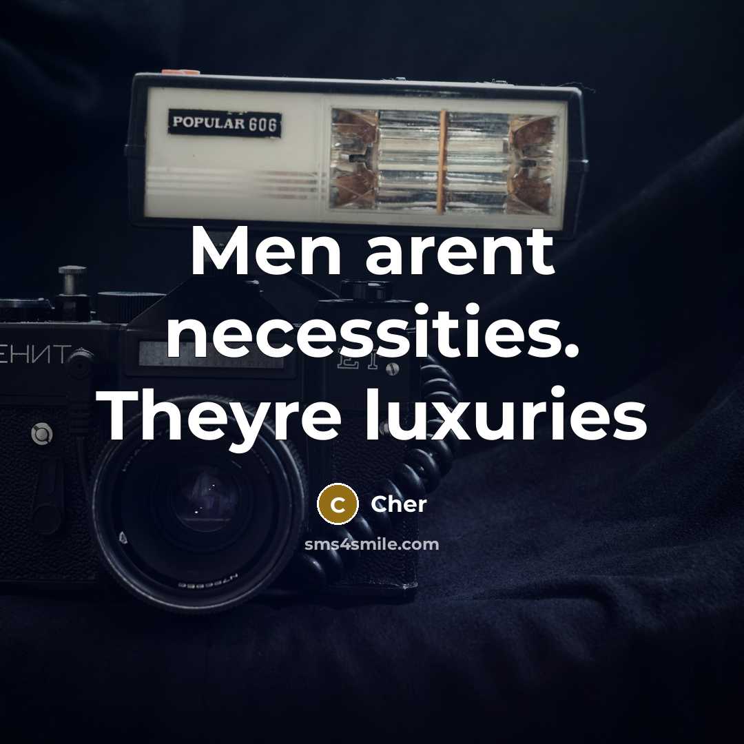 “Men arent necessities. Theyre luxuries” quote by Cher