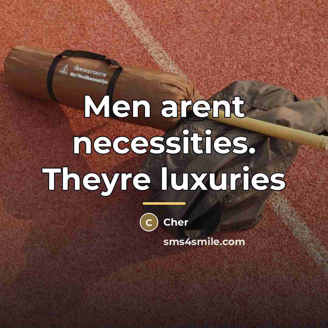 “Men arent necessities. Theyre luxuries…” quote by Cher