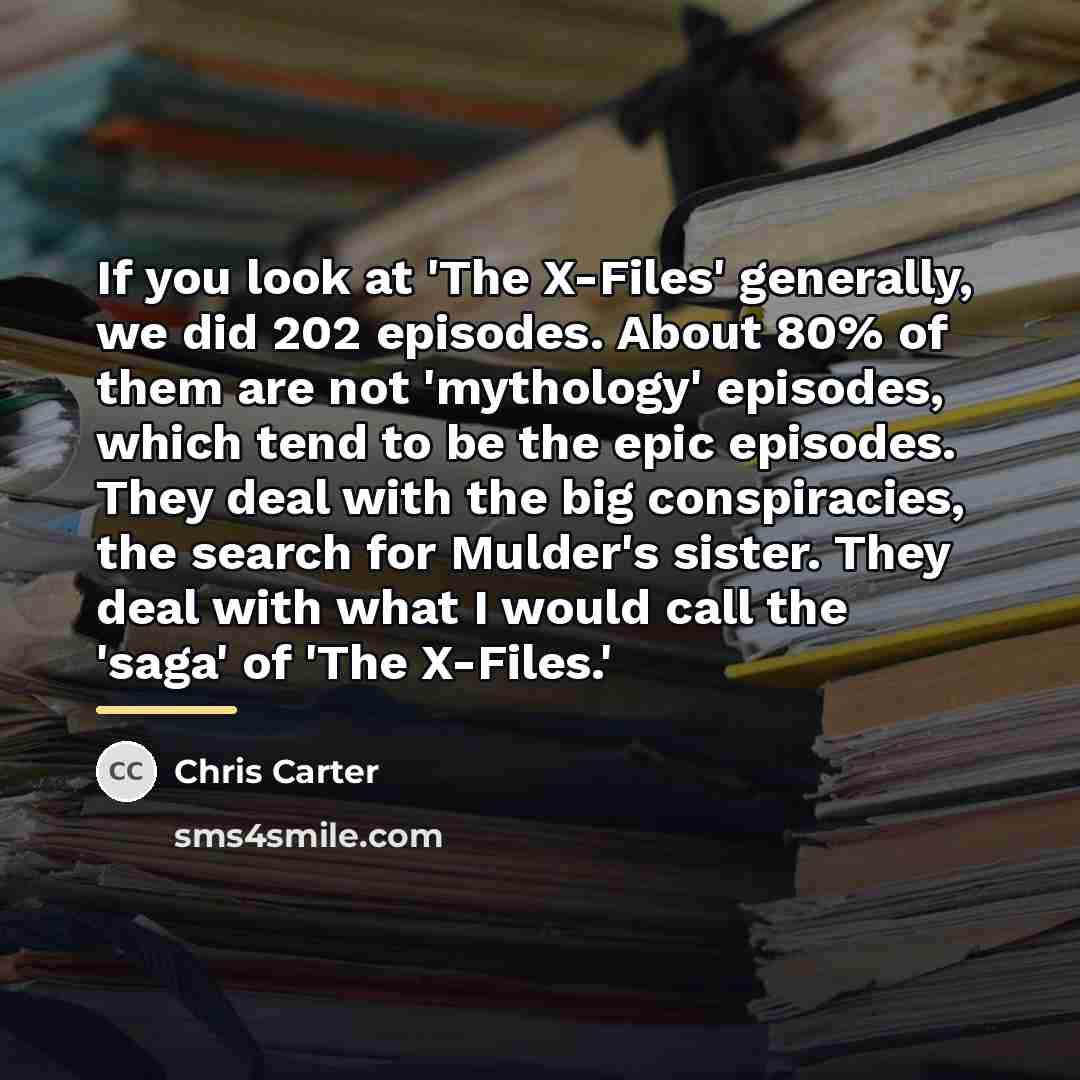 “If you look at 'The X-Files' generally, we did 202…” quote by Chris Carter