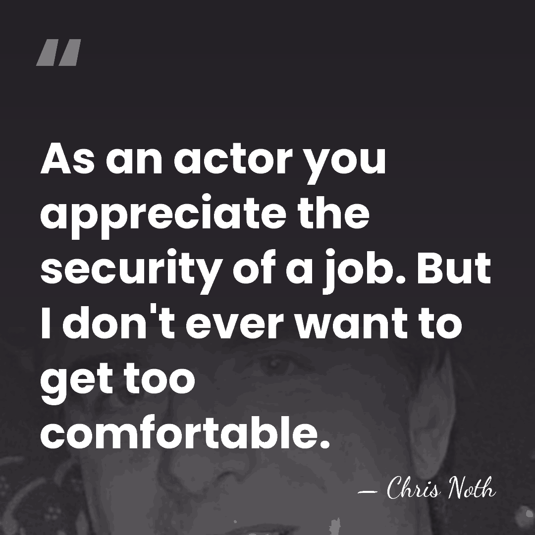 As an actor you appreciate the security of a job. But I&hellip; - Chris Noth