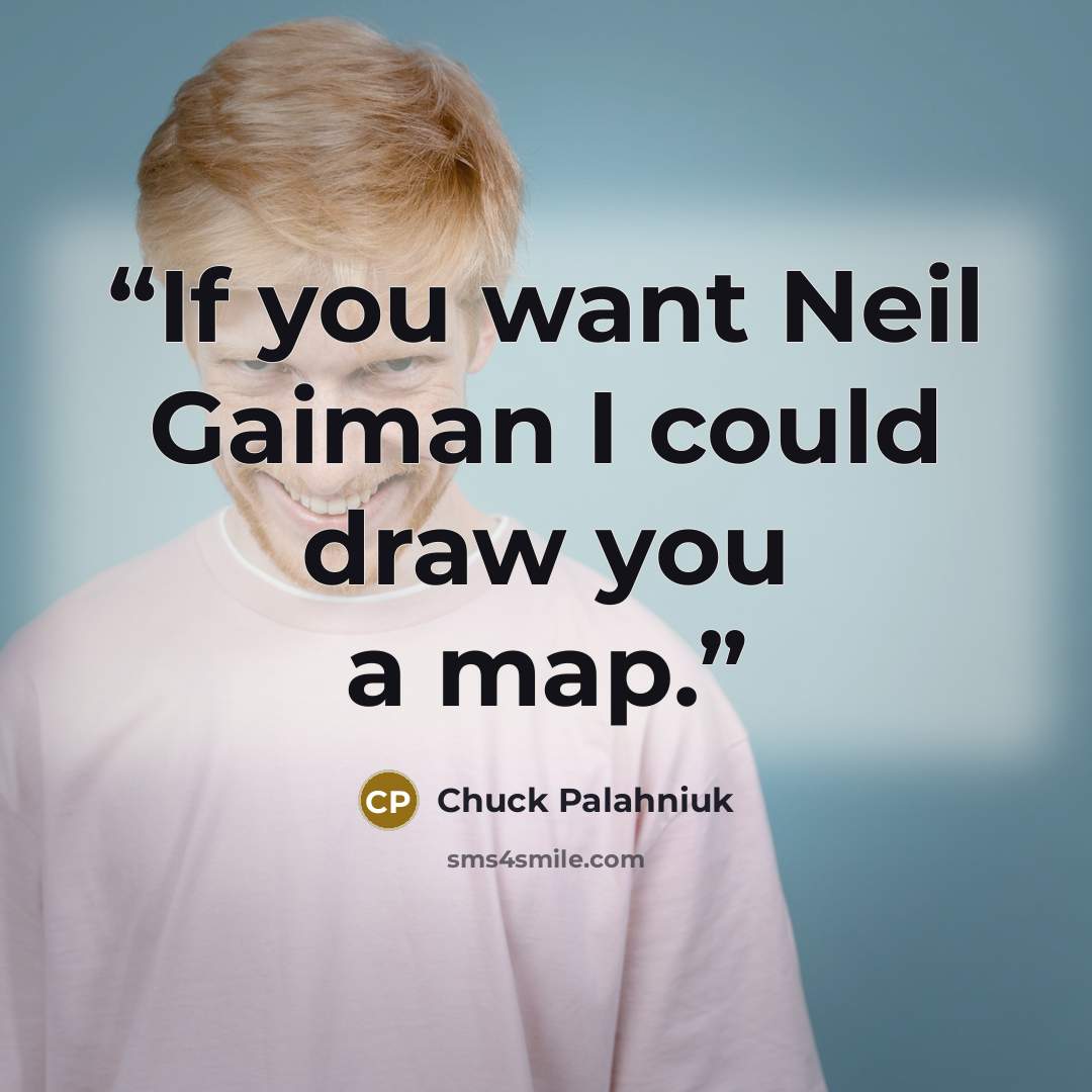 “If you want Neil Gaiman I could draw you a map.” quote by Chuck Palahniuk