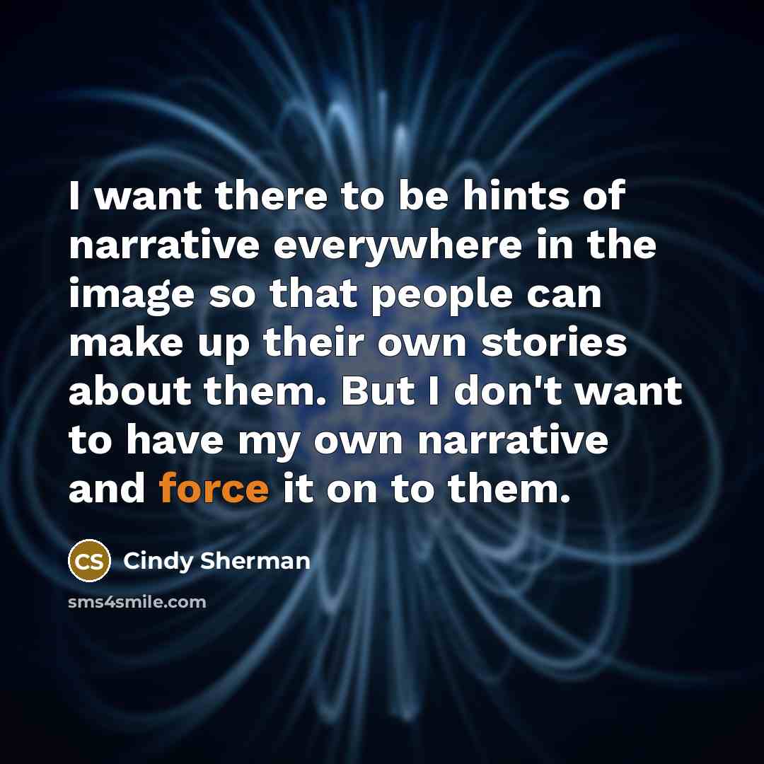 “I want there to be hints of narrative everywhere in…” quote by Cindy Sherman