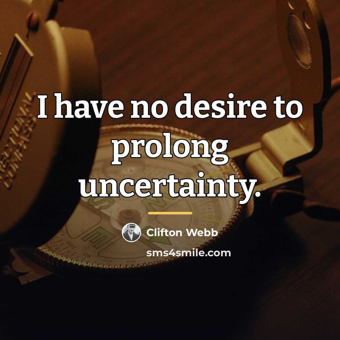 “I have no desire to prolong uncertainty.…” quote by Anonymous