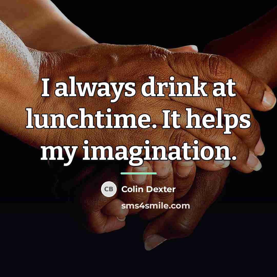 “I always drink at lunchtime. It helps my imagination.…” quote by Colin Dexter