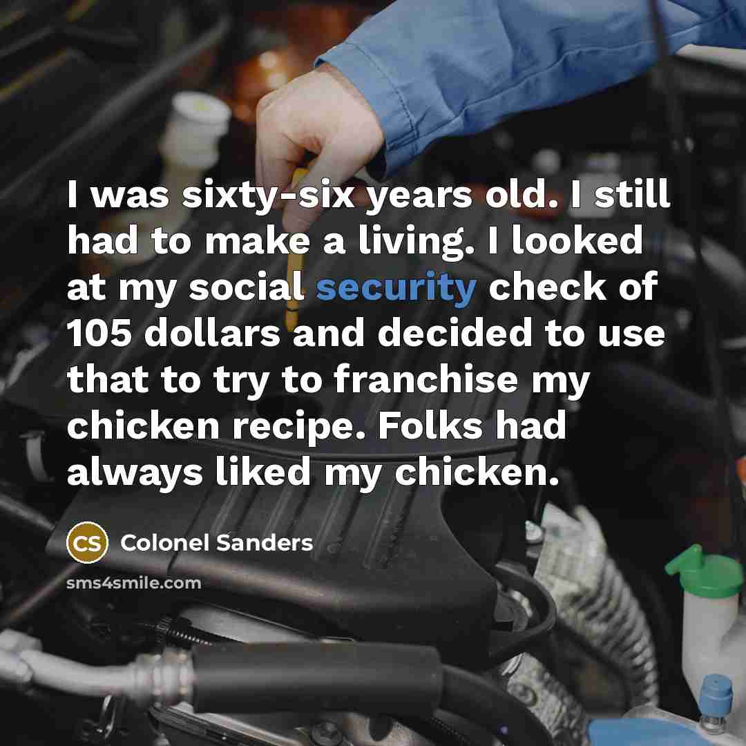 “I was sixty-six years old. I still had to make…” quote by Colonel Sanders