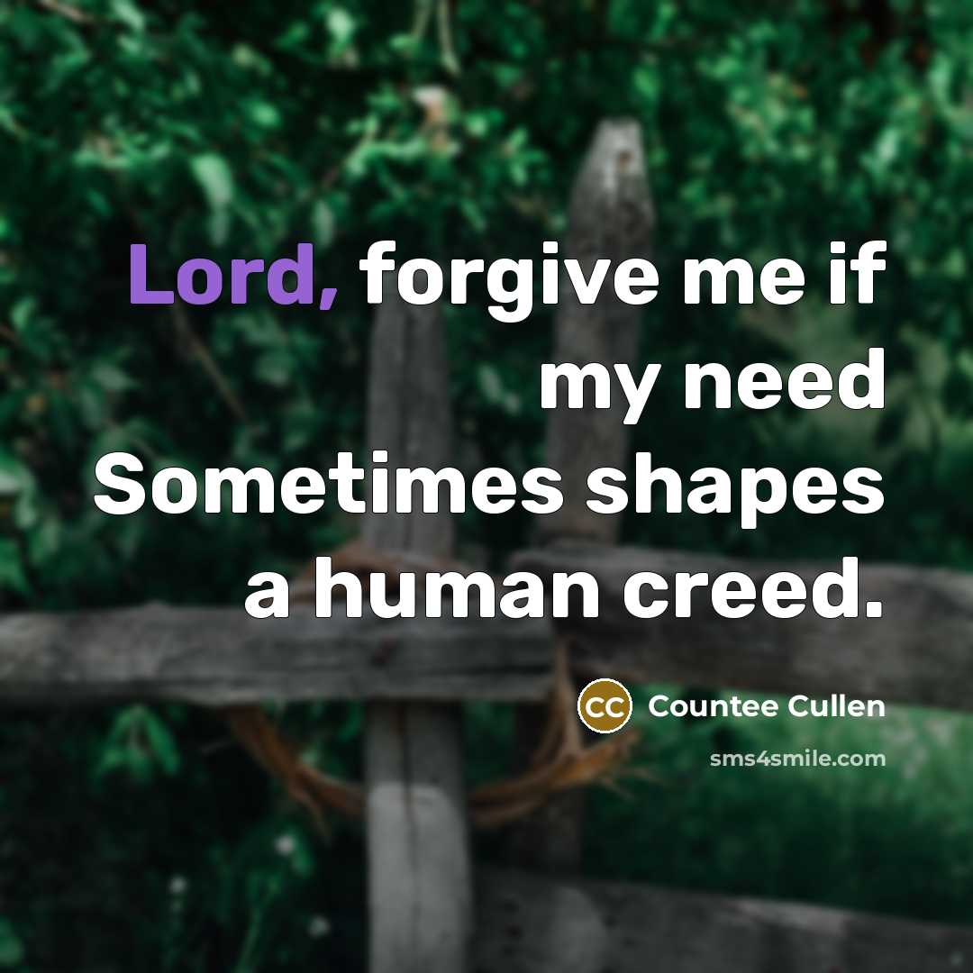 “Lord, forgive me if my need Sometimes shapes a human…” quote by Countee Cullen