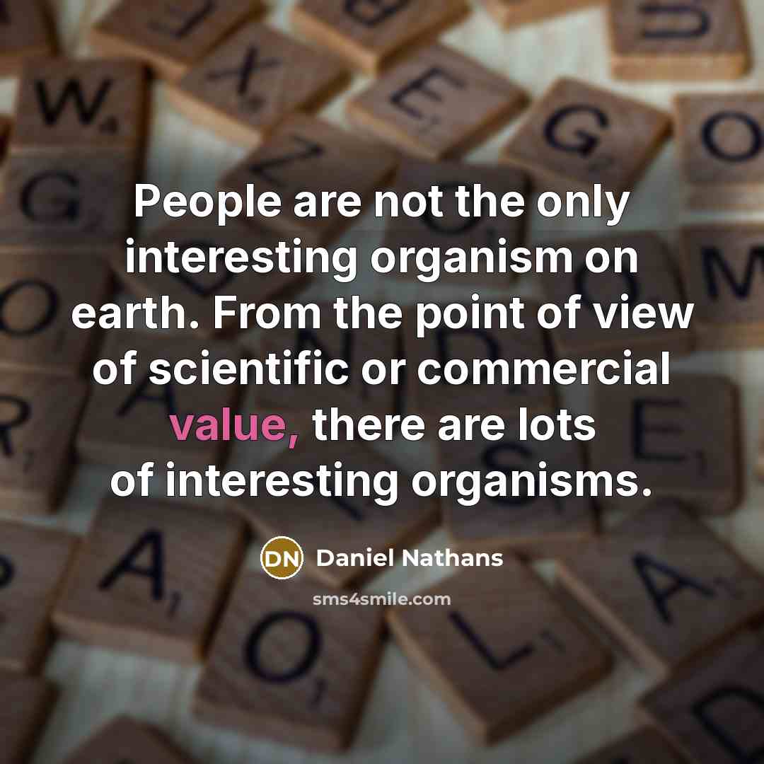 “People are not the only interesting organism on earth. From…” quote by Daniel Nathans