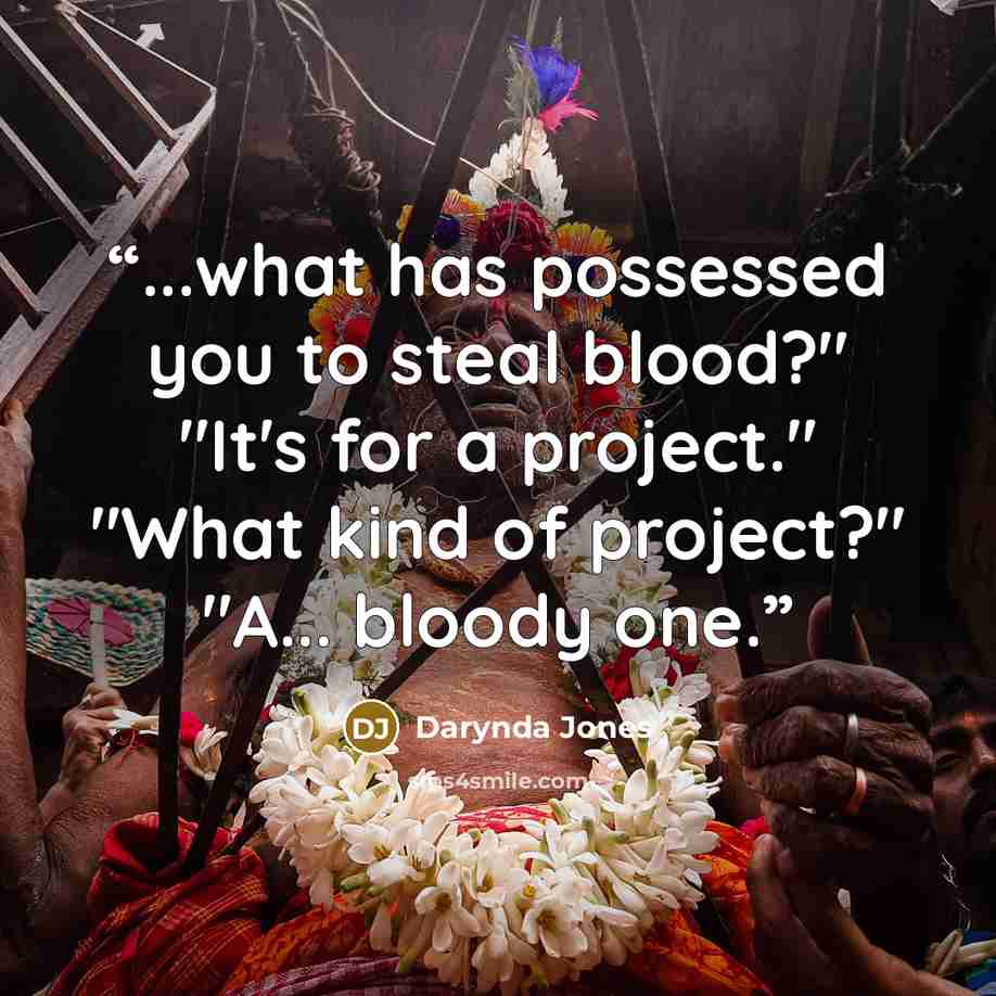 “...what has possessed you to steal blood?" "It's for a project." "What kind of project?" "A... bloody one.” quote by Darynda Jones