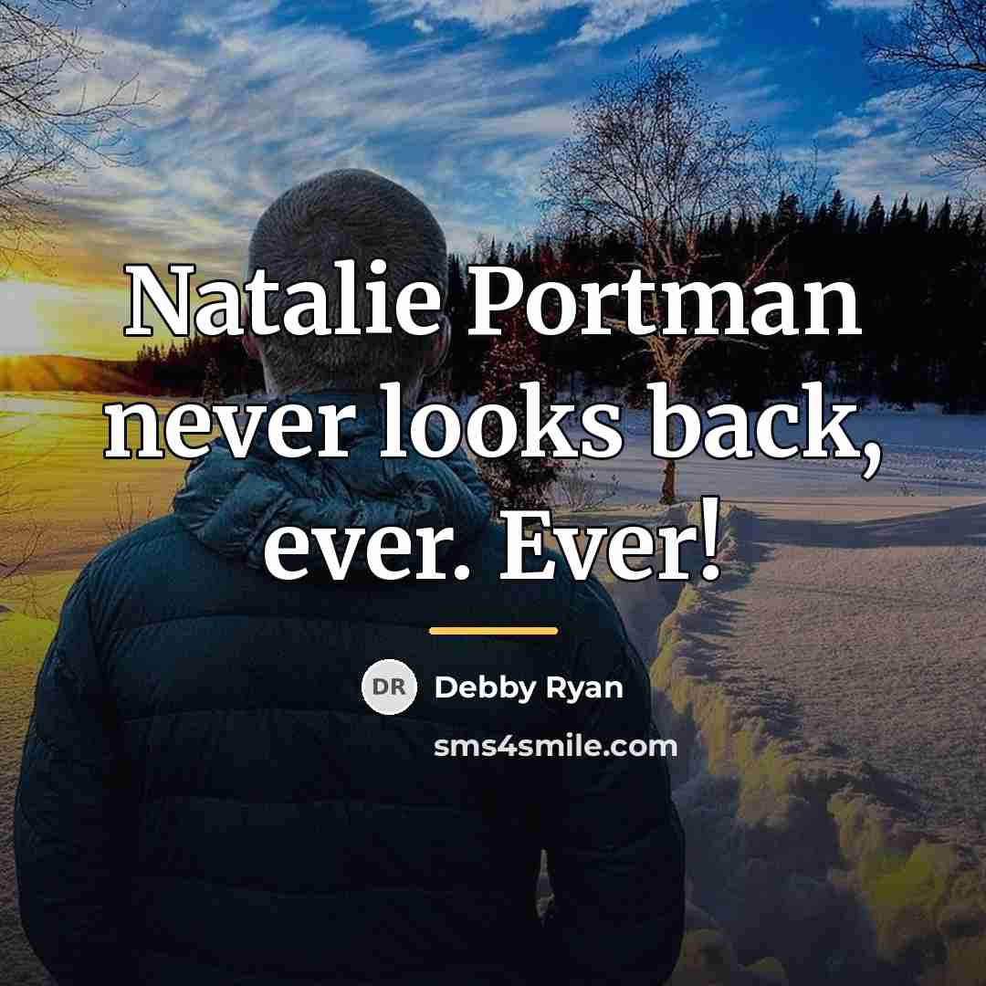 “Natalie Portman never looks back, ever. Ever!…” quote by Debby Ryan