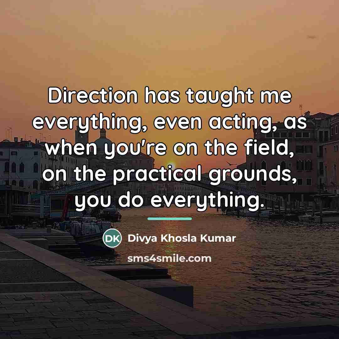 “Direction has taught me everything, even acting, as when you're…” quote by Divya Khosla Kumar
