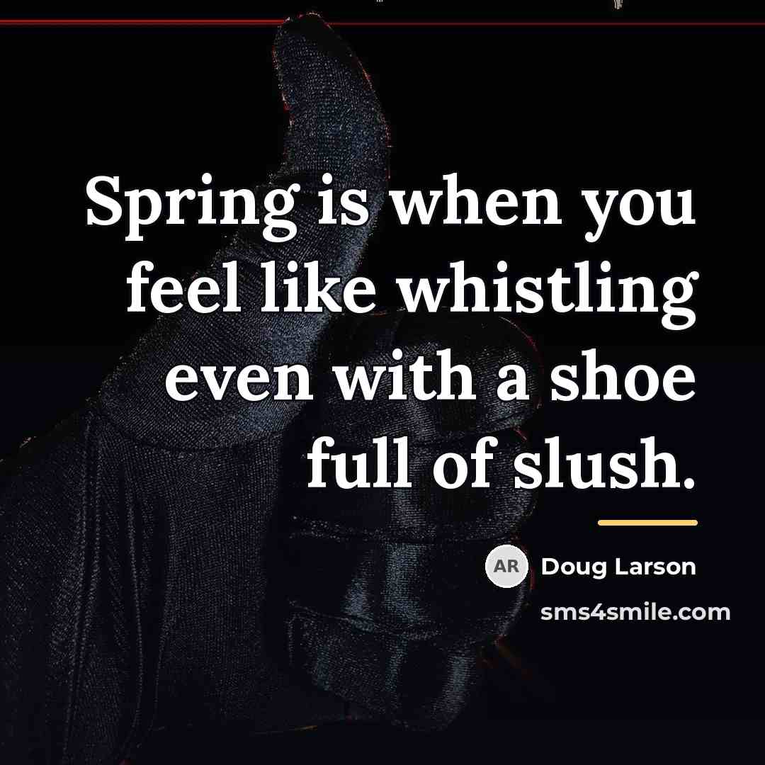 “Spring is when you feel like whistling even with a…” quote by Doug Larson