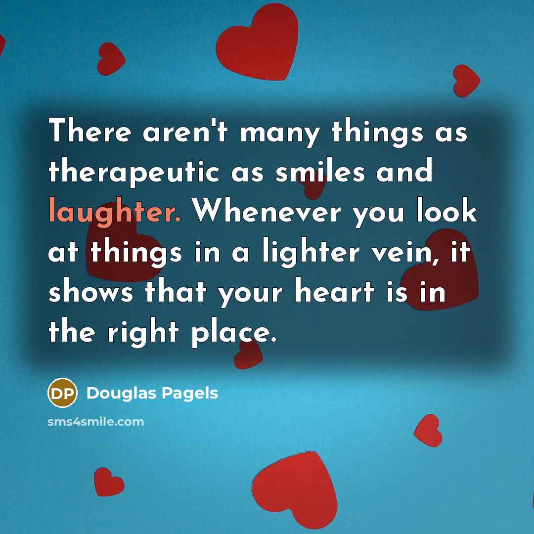 “There aren't many things as therapeutic as smiles and laughter.…” quote by Douglas Pagels