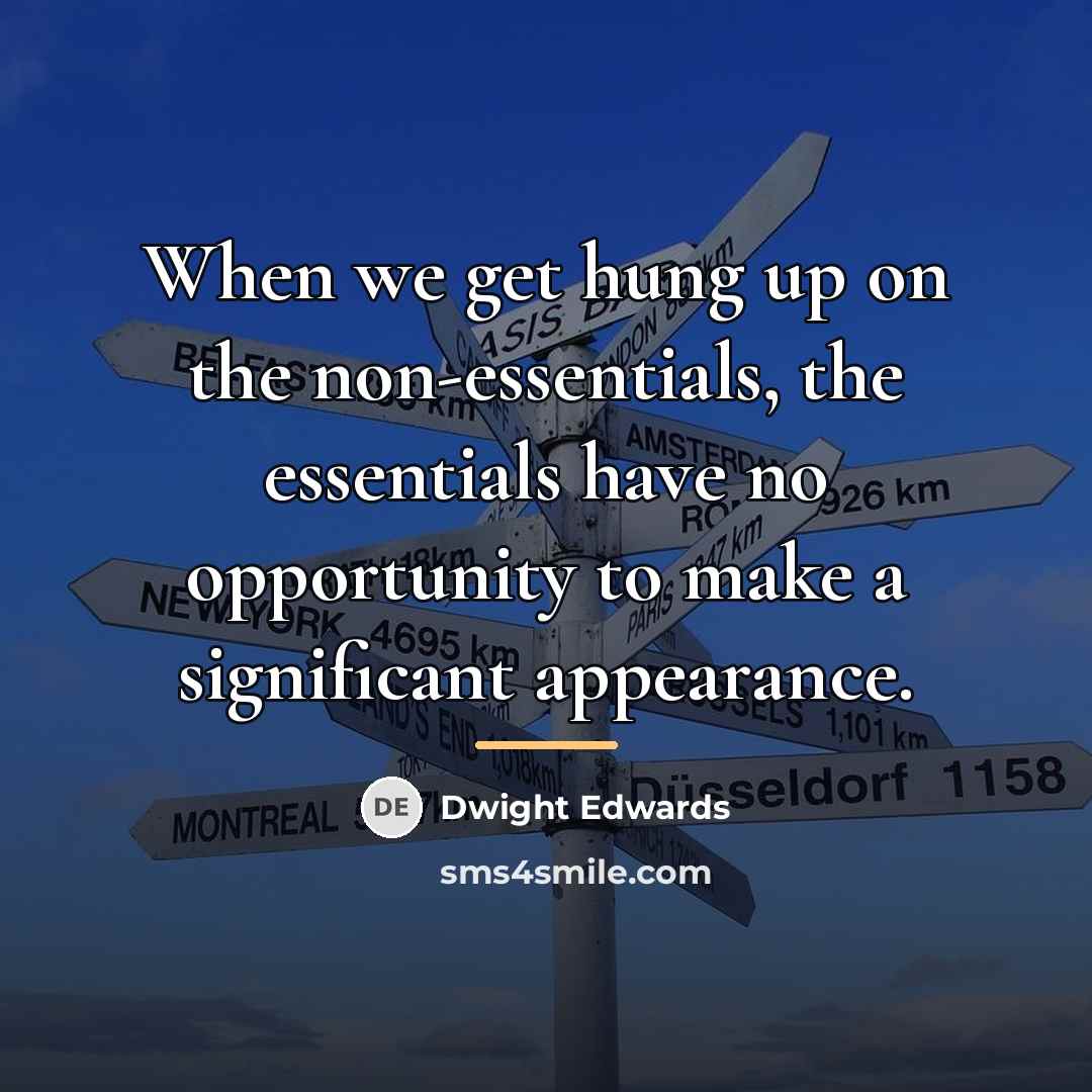 “When we get hung up on the non-essentials, the essentials…” quote by Dwight Edwards