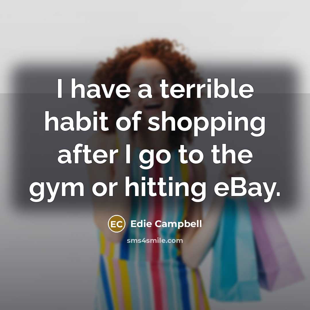 “I have a terrible habit of shopping after I go…” quote by Edie Campbell