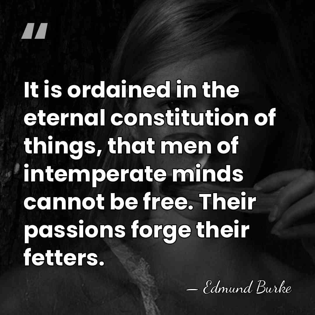 It is ordained in the eternal constitution of things, that men of&hellip; - Edmund Burke