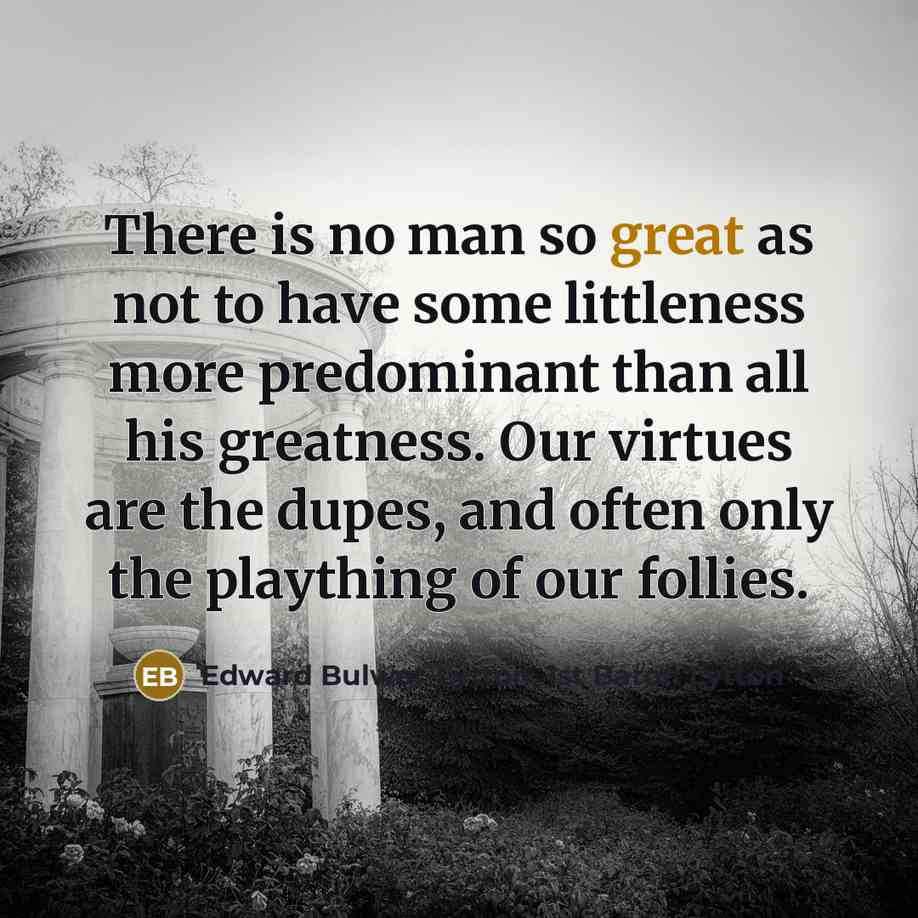 “There is no man so great as not to have…” quote by Edward Bulwer-Lytton, 1st Baron Lytton