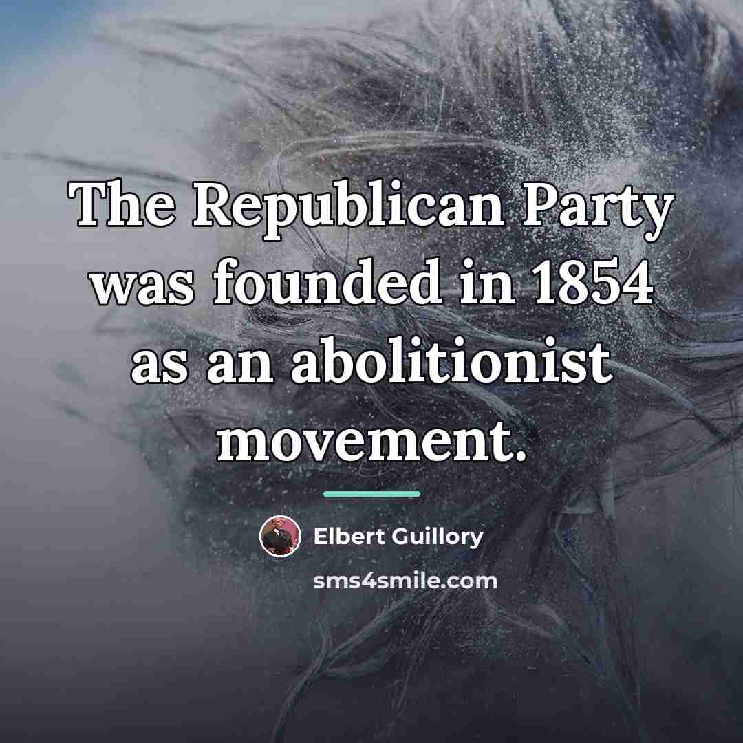 “The Republican Party was founded in 1854 as an abolitionist…” quote by Elbert Guillory