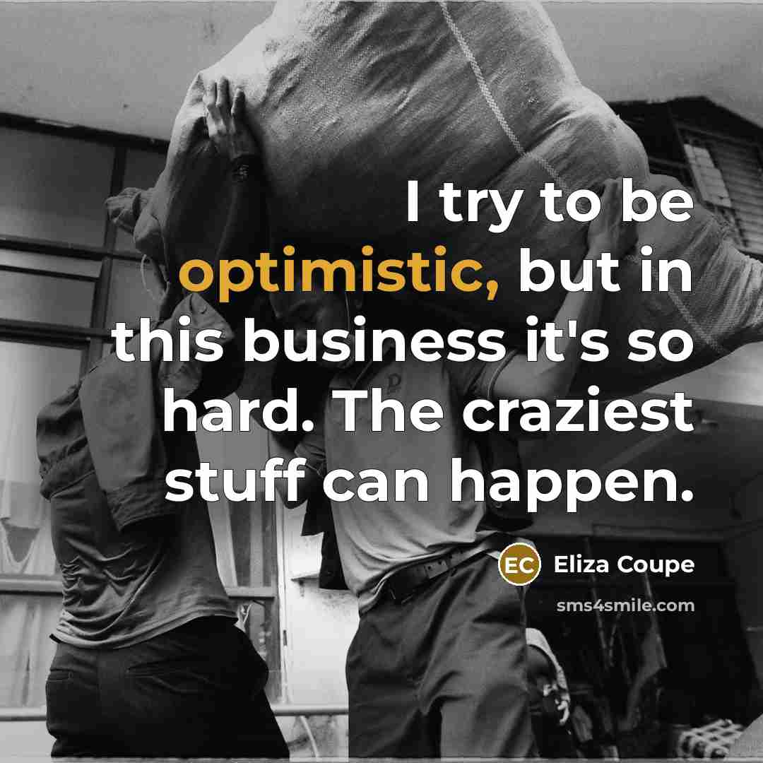 “I try to be optimistic, but in this business it's…” quote by Eliza Coupe