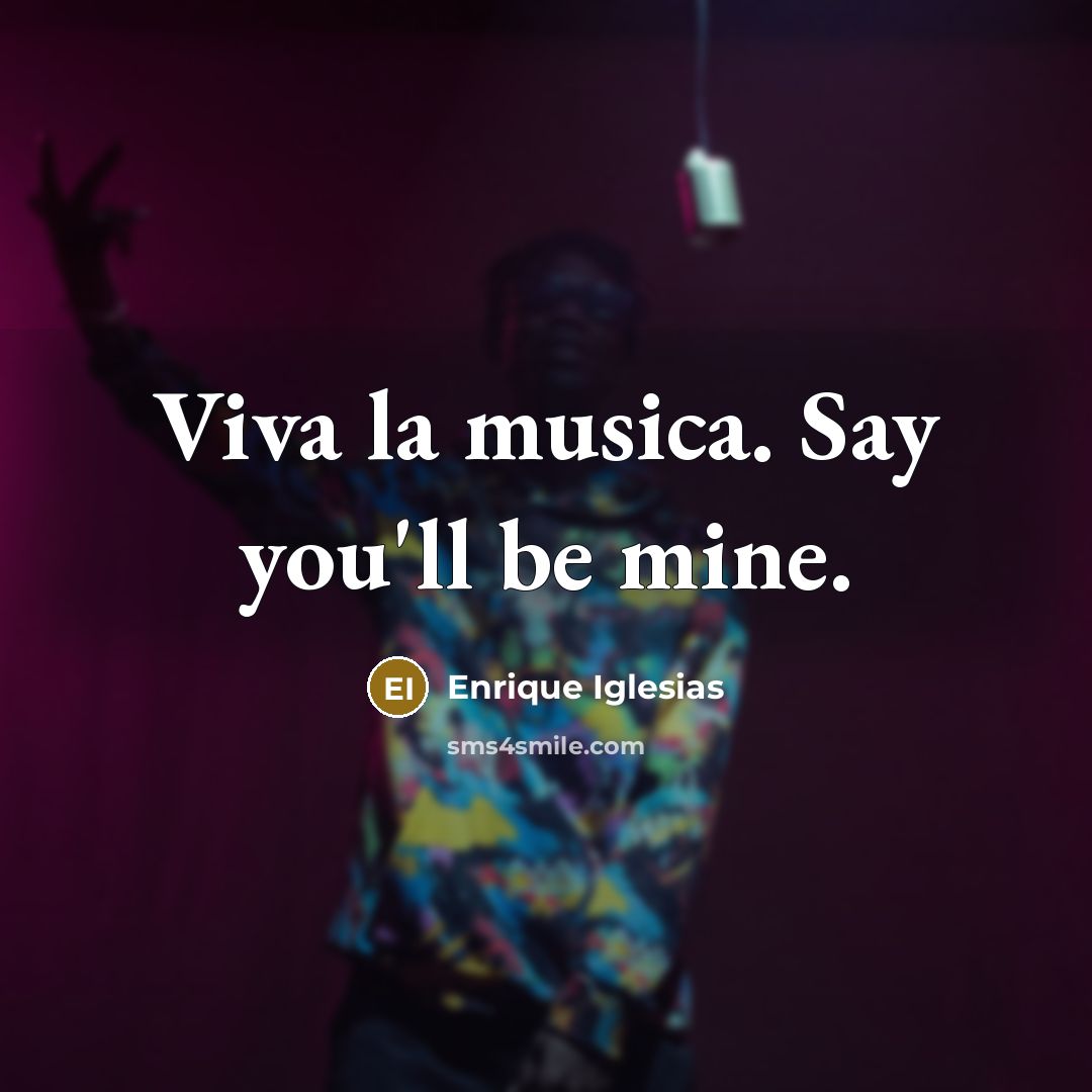“Viva la musica. Say you'll be mine.…” quote by Enrique Iglesias