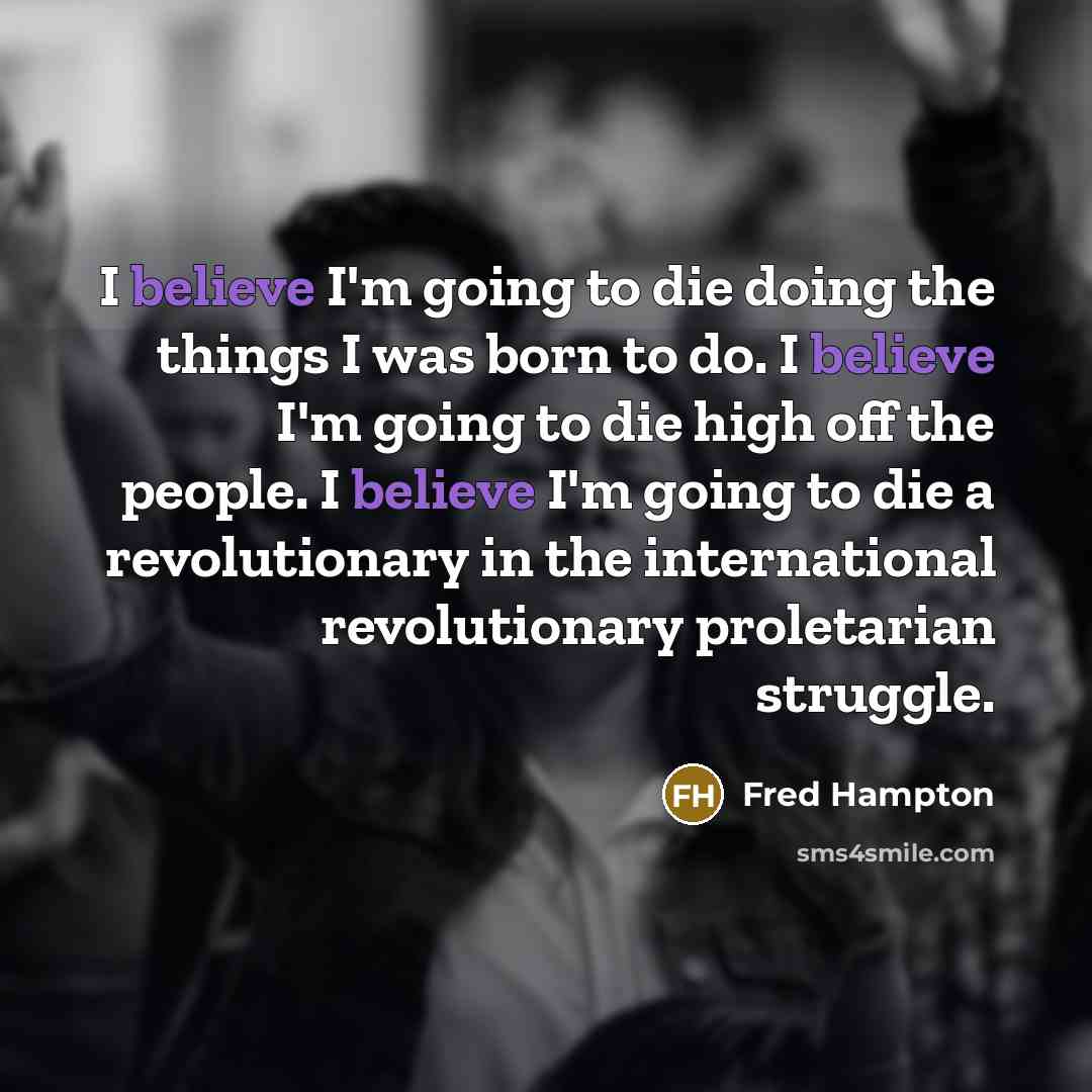 “I believe I'm going to die doing the things I…” quote by Fred Hampton