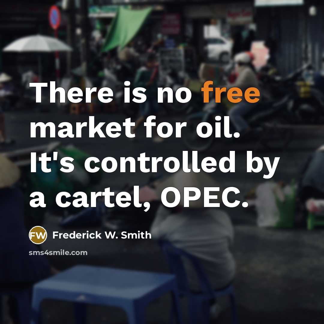 “There is no free market for oil. It's controlled by…” quote by Frederick W. Smith