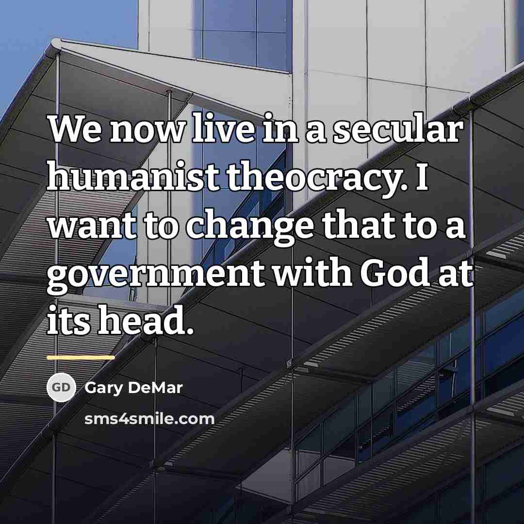 “We now live in a secular humanist theocracy. I want…” quote by Gary DeMar