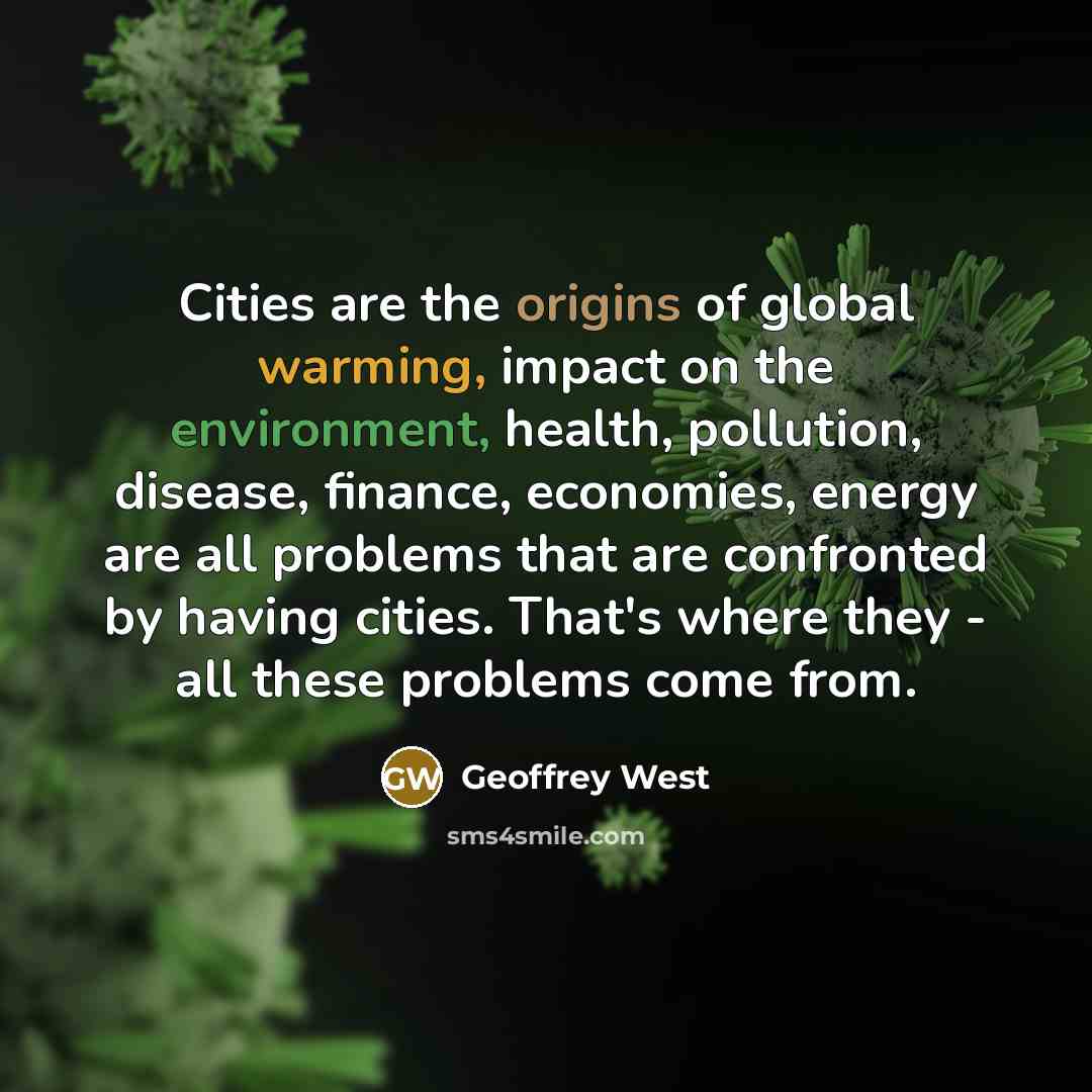 “Cities are the origins of global warming, impact on the…” quote by Geoffrey West