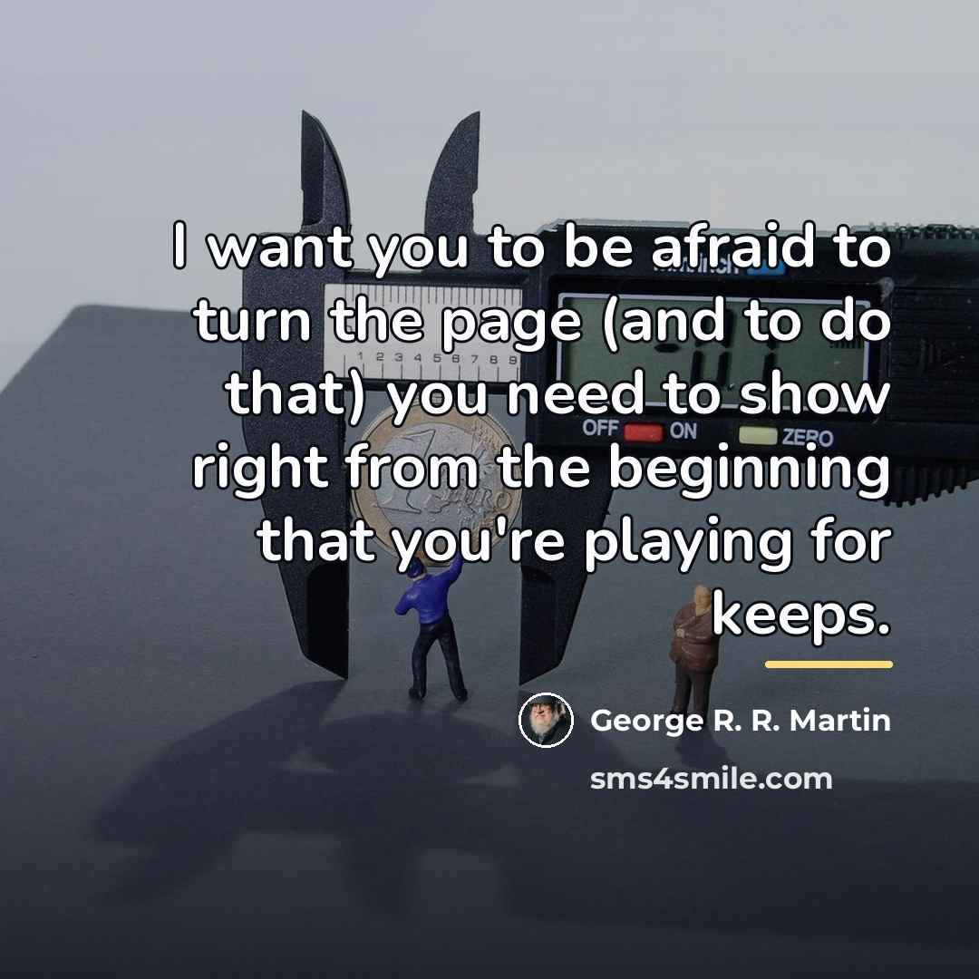 “I want you to be afraid to turn the page…” quote by George R. R. Martin