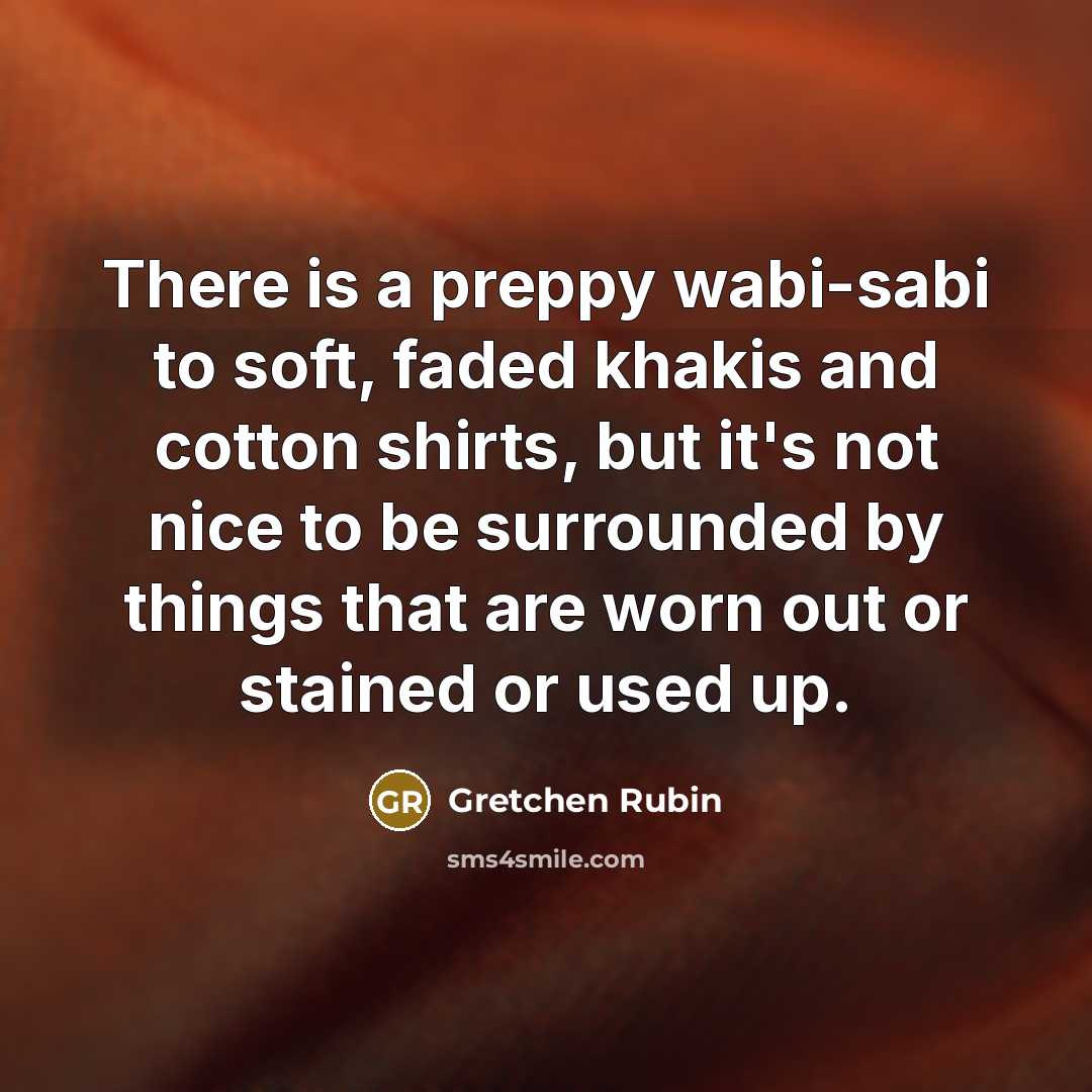 “There is a preppy wabi-sabi to soft, faded khakis and…” quote by Gretchen Rubin